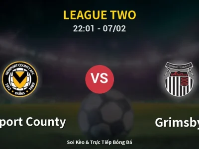 Soi Kèo Newport County vs Grimsby – 22:01 07/02 | Nhận Định, Dự Đoán Tỷ Số