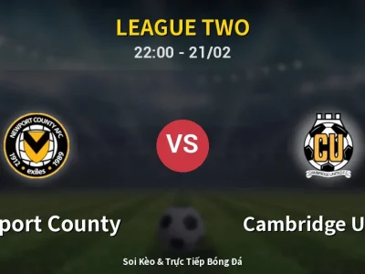 🔴 Trực Tiếp: Newport County 0-0 Cambridge United – Link Xem League Two (Full HD)