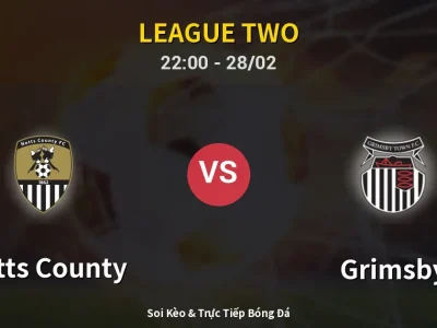 Soi Kèo Notts County vs Grimsby – 22:00 28/02 | Nhận Định, Dự Đoán Tỷ Số
