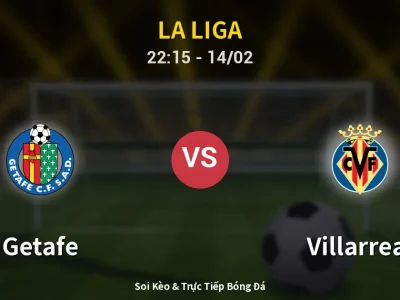 Soi Kèo Getafe vs Villarreal – 22:15 14/02 | Nhận Định, Dự Đoán Tỷ Số