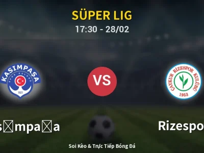 Soi Kèo Kasımpaşa vs Rizespor – 17:30 28/02 | Nhận Định, Dự Đoán Tỷ Số