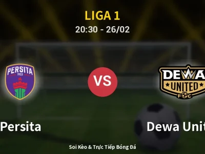 Soi Kèo Persita vs Dewa United – 20:30 26/02 | Nhận Định, Dự Đoán Tỷ Số