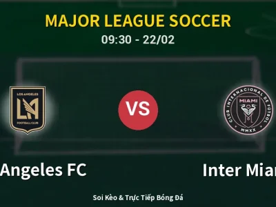 Kết Quả: Los Angeles FC 3-0 Inter Miami – Highlight & Bàn Thắng | Major League Soccer