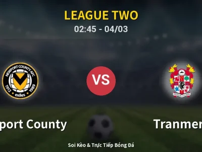 Kết Quả: Newport County 3-1 Tranmere – Highlight & Bàn Thắng | League Two