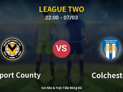 Soi Kèo Newport County vs Colchester – 22:00 07/03 | Nhận Định, Dự Đoán Tỷ Số