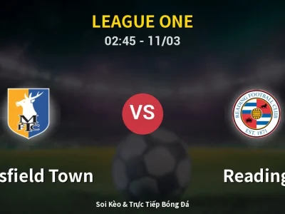 Kết Quả: Mansfield Town 1-0 Reading – Highlight & Bàn Thắng | League One