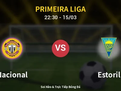Soi Kèo Nacional vs Estoril – 22:30 15/03 | Nhận Định, Dự Đoán Tỷ Số