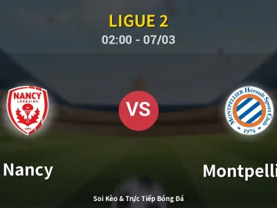Kết Quả: Nancy 0-3 Montpellier – Highlight & Bàn Thắng | Ligue 2