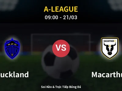 Soi Kèo Auckland vs Macarthur – 09:00 21/03 | Nhận Định, Dự Đoán Tỷ Số