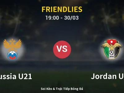 Soi Kèo Russia U21 vs Jordan U23 – 19:00 30/03 | Nhận Định, Dự Đoán Tỷ Số