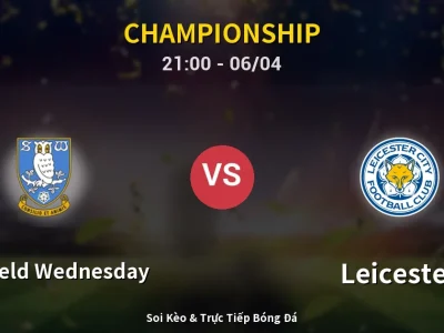Soi Kèo Sheffield Wednesday vs Leicester – 21:00 06/04 | Nhận Định, Dự Đoán Tỷ Số