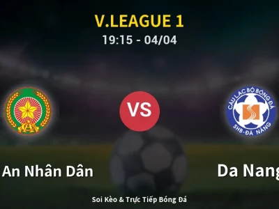 Soi Kèo Công An Nhân Dân vs Da Nang – 19:15 04/04 | Nhận Định, Dự Đoán Tỷ Số