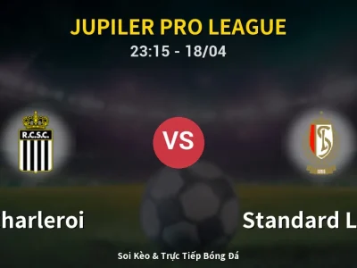 Soi Kèo Charleroi vs Standard Liege – 23:15 18/04 | Nhận Định, Dự Đoán Tỷ Số
