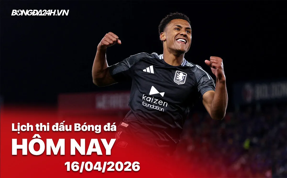 Lịch thi đấu bóng đá hôm nay 16/04/2026